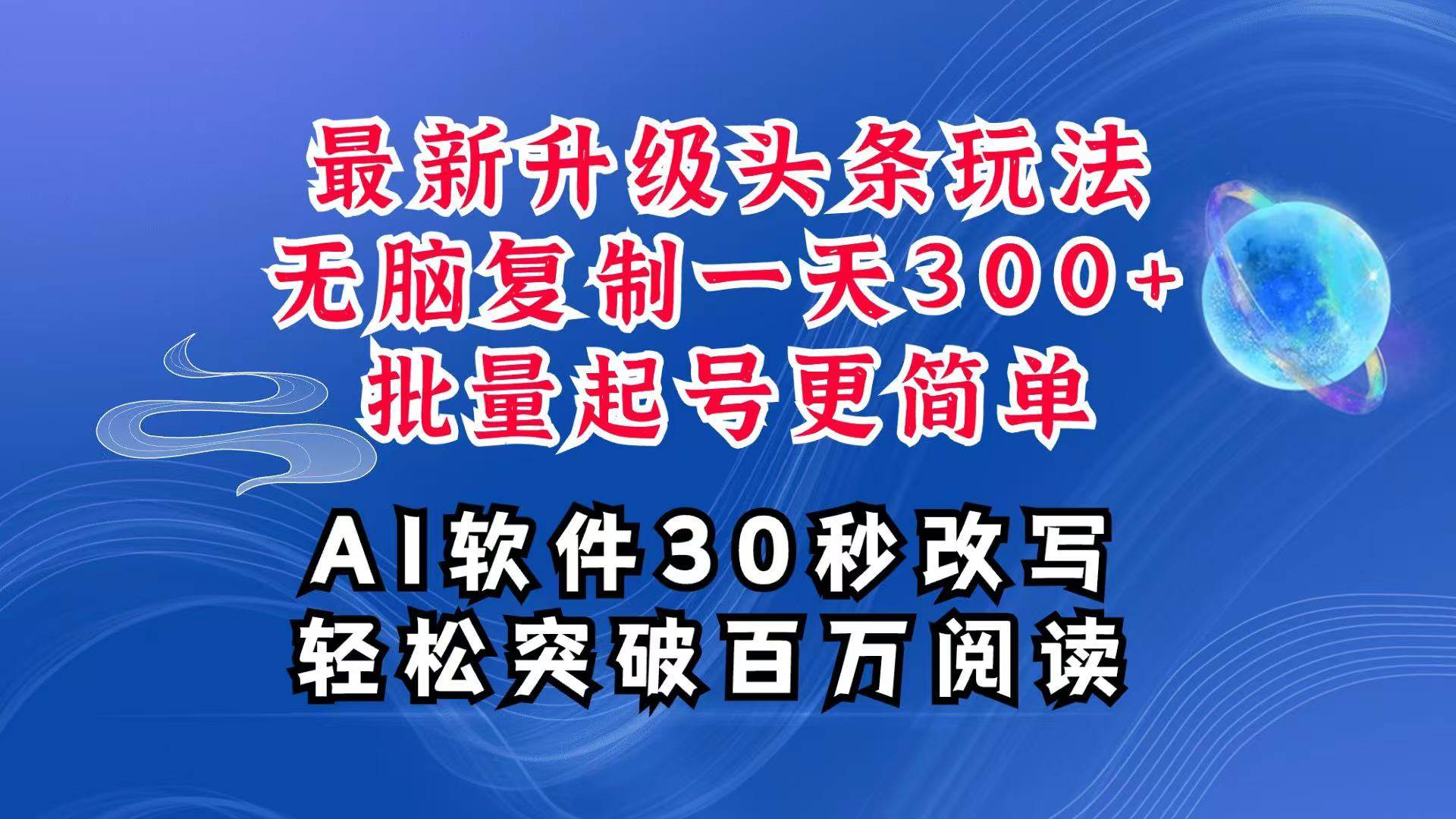 AI头条最新玩法，复制粘贴单号搞个300+，批量起号随随便便一天四位数，超详细课程-九节课