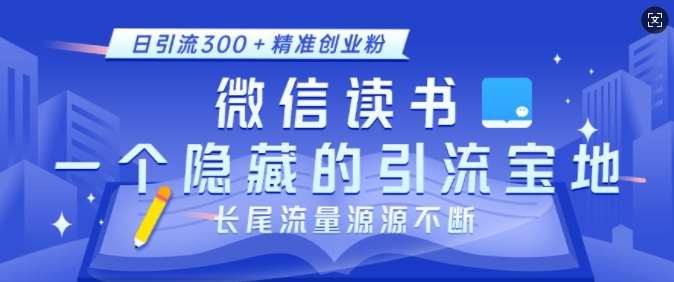 微信读书，一个隐藏的引流宝地，不为人知的小众打法，日引流300+精准创业粉，长尾流量源源不断-九节课