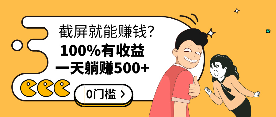 截屏就能赚钱？0门槛，只要做，100%有收益的一个项目，一天躺赚500+-九节课