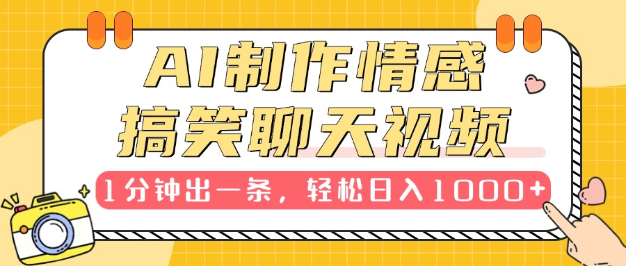 AI制作情感搞笑聊天视频，1分钟出一条，轻松日入1000+，新手也能轻松上手-九节课