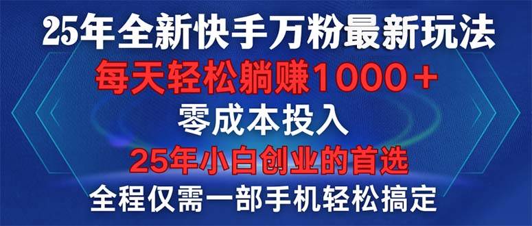 （14005期）25年全新快手万粉玩法，全程一部手机轻松搞定，一分钟两条作品，零成本…-九节课