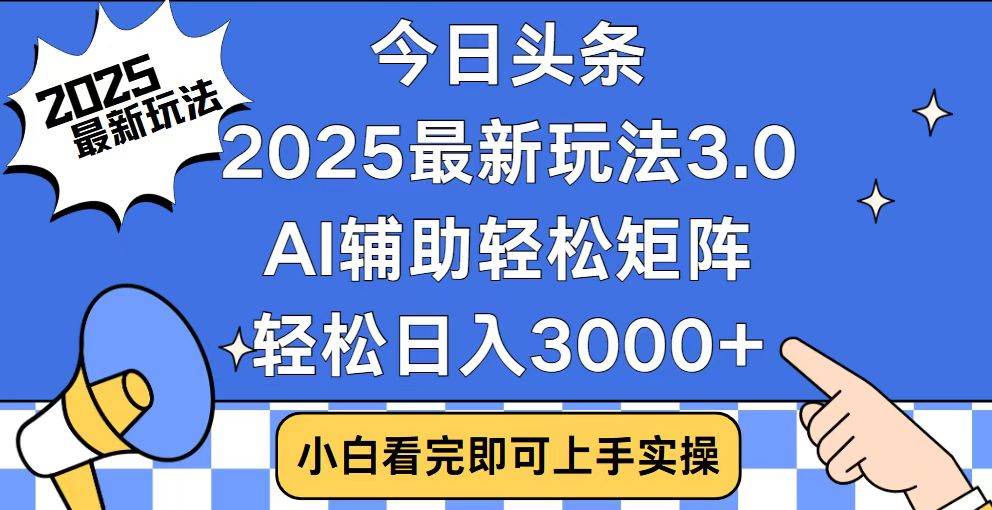 （14020期）今日头条2025最新玩法3.0，思路简单，复制粘贴，轻松实现矩阵日入3000+-九节课