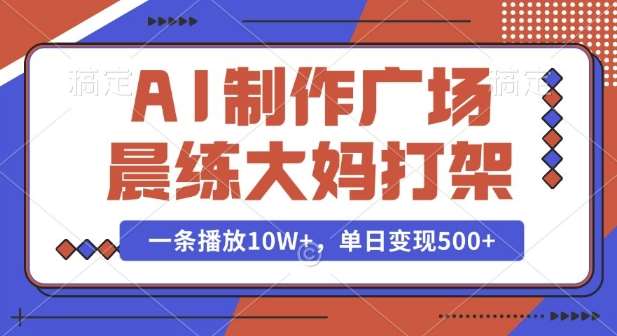 AI制作广场晨练大妈打架，一条播放10W+，单日变现多张【揭秘】-九节课