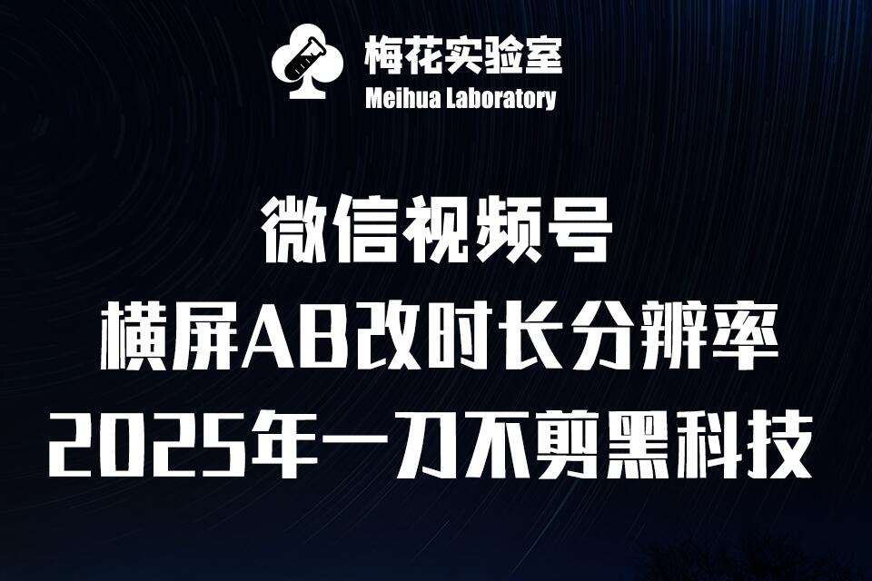 梅花实验室2025视频号最新一刀不剪黑科技，宽屏AB画中画+随机时长+帧率融合玩法-九节课