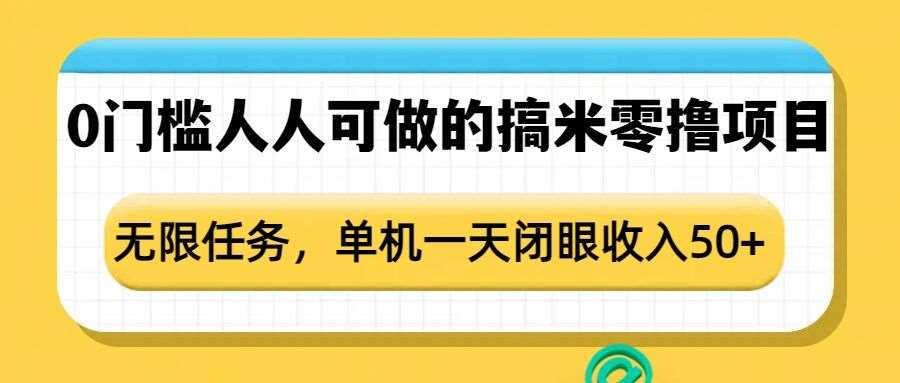 0门槛人人可做的搞米零撸项目，无限任务，单机一天闭眼收入50+-九节课