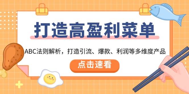 （13916期）打造高盈利 菜单：ABC法则解析，打造引流、爆款、利润等多维度产品-九节课