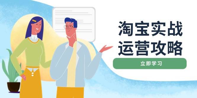 （14025期）淘宝实战运营攻略：店铺基础优化、直通车推广、爆款打造、客服管理、搜…-九节课